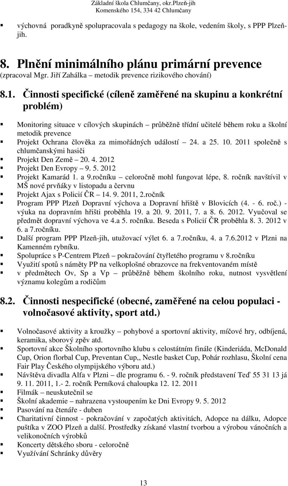 mimořádných událostí 24. a 25. 10. 2011 společně s chlumčanskými hasiči Projekt Den Země 20. 4. 2012 Projekt Den Evropy 9. 5. 2012 Projekt Kamarád 1. a 9.ročníku celoročně mohl fungovat lépe, 8.