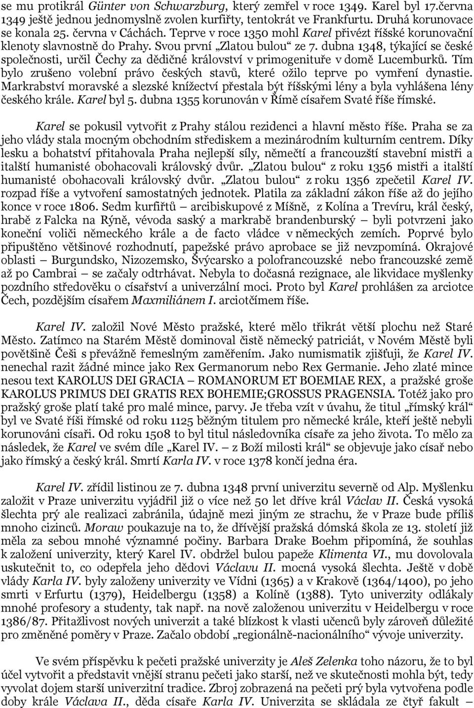 dubna 1348, týkající se české společnosti, určil Čechy za dědičné království v primogenituře v domě Lucemburků. Tím bylo zrušeno volební právo českých stavů, které ožilo teprve po vymření dynastie.