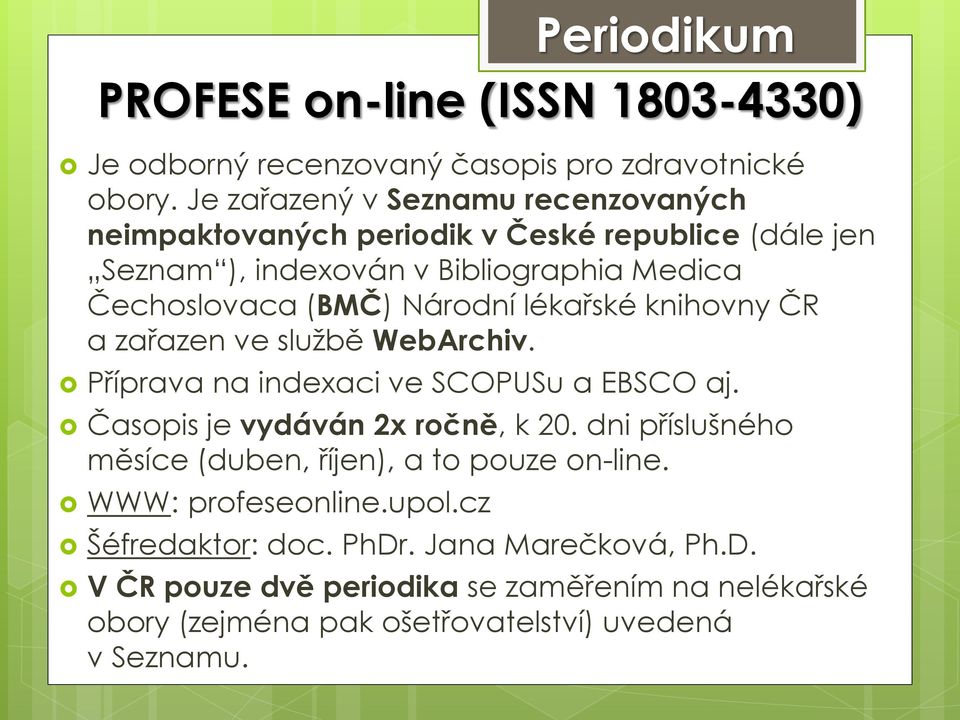 Národní lékařské knihovny ČR a zařazen ve službě WebArchiv. Příprava na indexaci ve SCOPUSu a EBSCO aj. Časopis je vydáván 2x ročně, k 20.