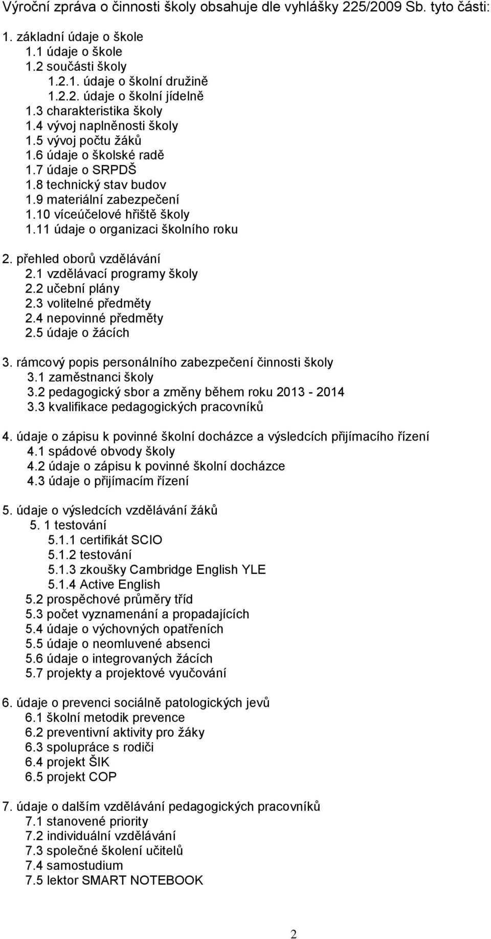 11 údaje o organizaci školního roku 2. přehled oborů vzdělávání 2.1 vzdělávací programy školy 2.2 učební plány 2.3 volitelné předměty 2.4 nepovinné předměty 2.5 údaje o žácích 3.