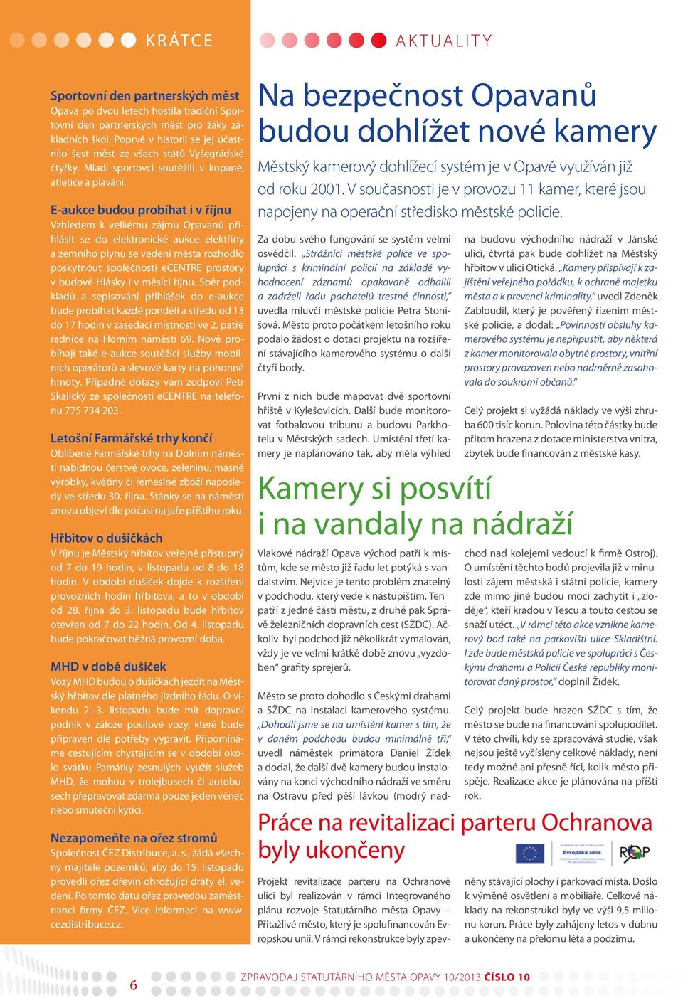 E-aukce budou probíhat i v říjnu Vzhledem k velkému zájmu Opavanů přihlásit se do elektronické aukce elektřiny a zemního plynu se vedení města rozhodlo poskytnout společnosti ecentre prostory v