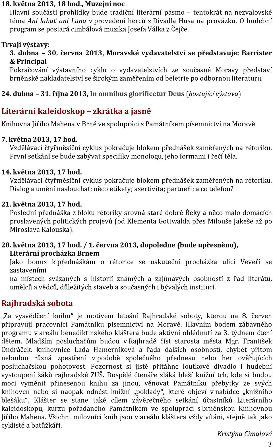 června 2013, Moravské vydavatelství se představuje: Barrister & Principal Pokračování výstavního cyklu o vydavatelstvích ze současné Moravy představí brněnské nakladatelství se širokým zaměřením od