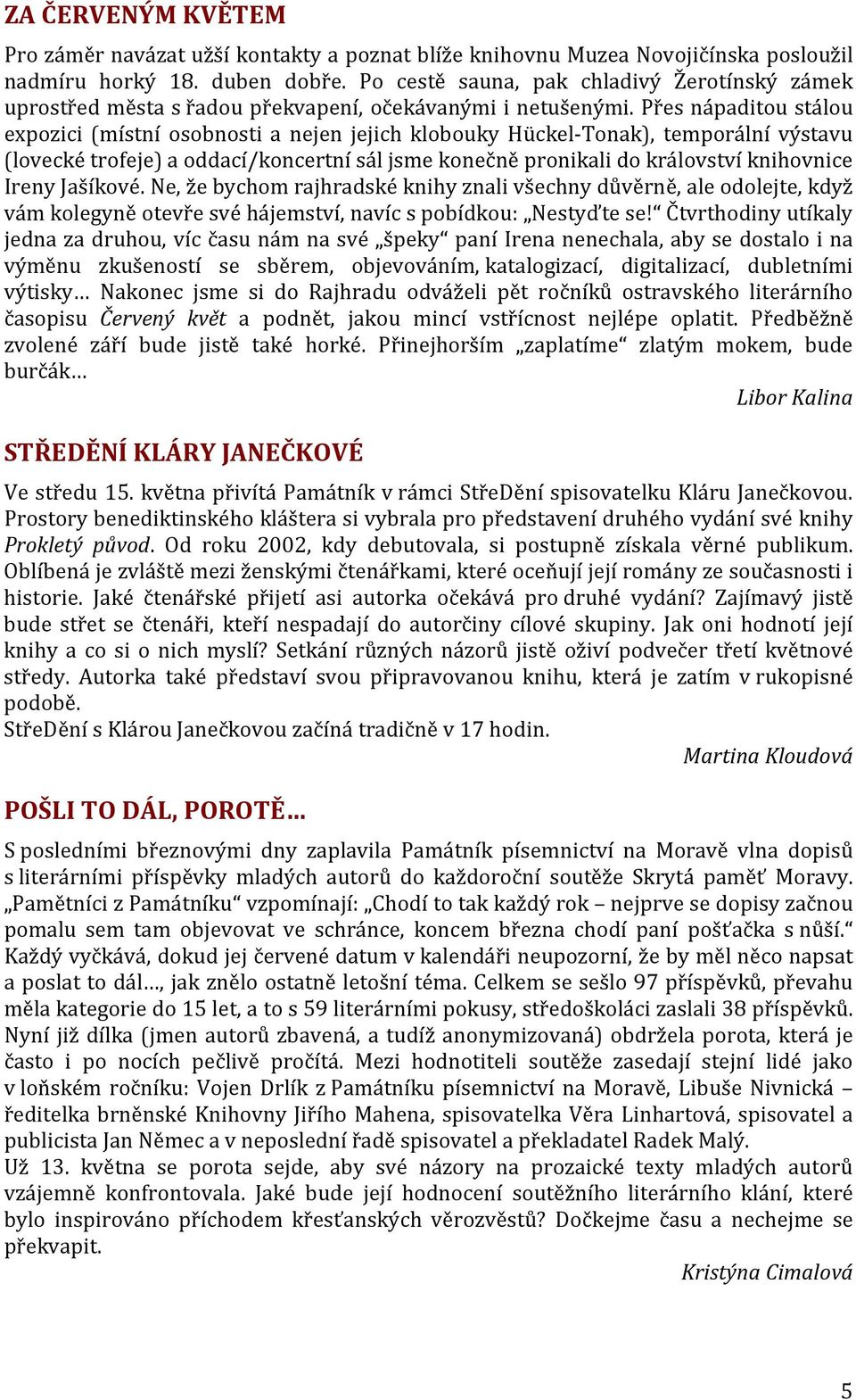 Přes nápaditou stálou expozici (místní osobnosti a nejen jejich klobouky Hückel-Tonak), temporální výstavu (lovecké trofeje) a oddací/koncertní sál jsme konečně pronikali do království knihovnice