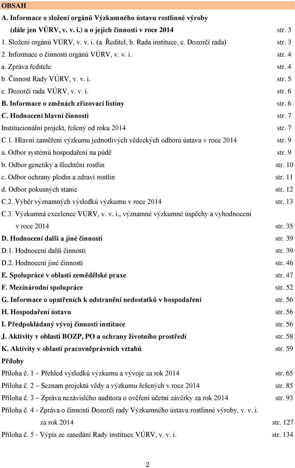 Informace o změnách zřizovací listiny str. 6 C. Hodnocení hlavní činnosti str. 7 Institucionální projekt, řešený od roku 2014