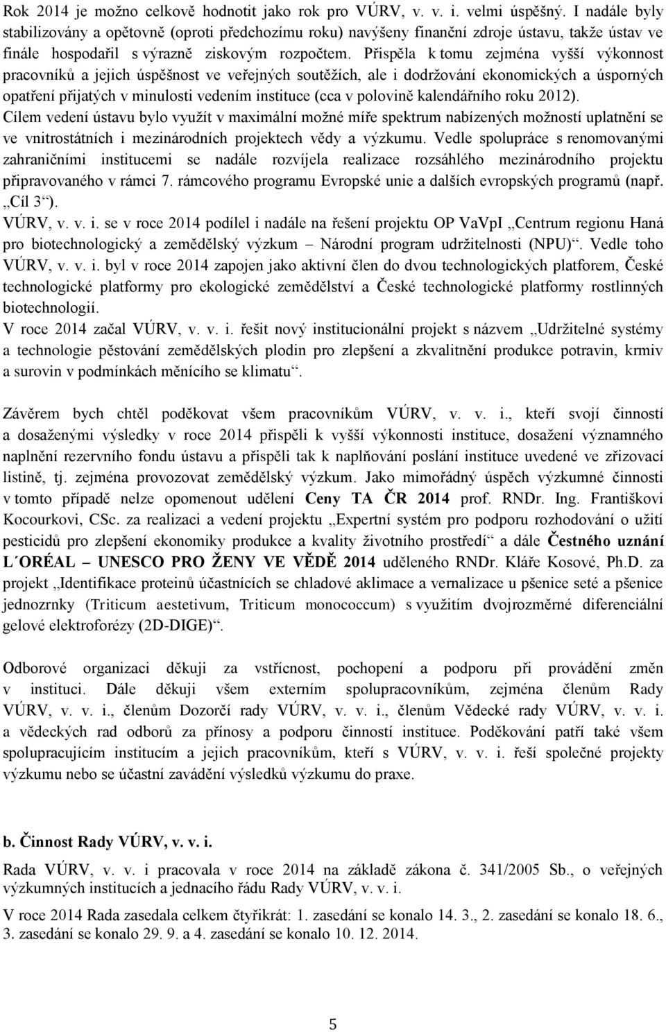 Přispěla k tomu zejména vyšší výkonnost pracovníků a jejich úspěšnost ve veřejných soutěžích, ale i dodržování ekonomických a úsporných opatření přijatých v minulosti vedením instituce (cca v