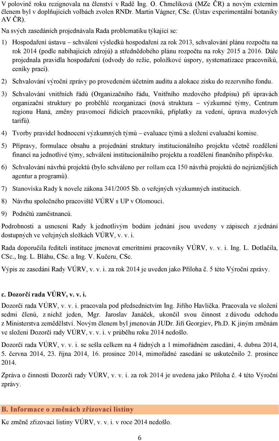 střednědobého plánu rozpočtu na roky 2015 a 2016. Dále projednala pravidla hospodaření (odvody do režie, položkové úspory, systematizace pracovníků, ceníky prací).