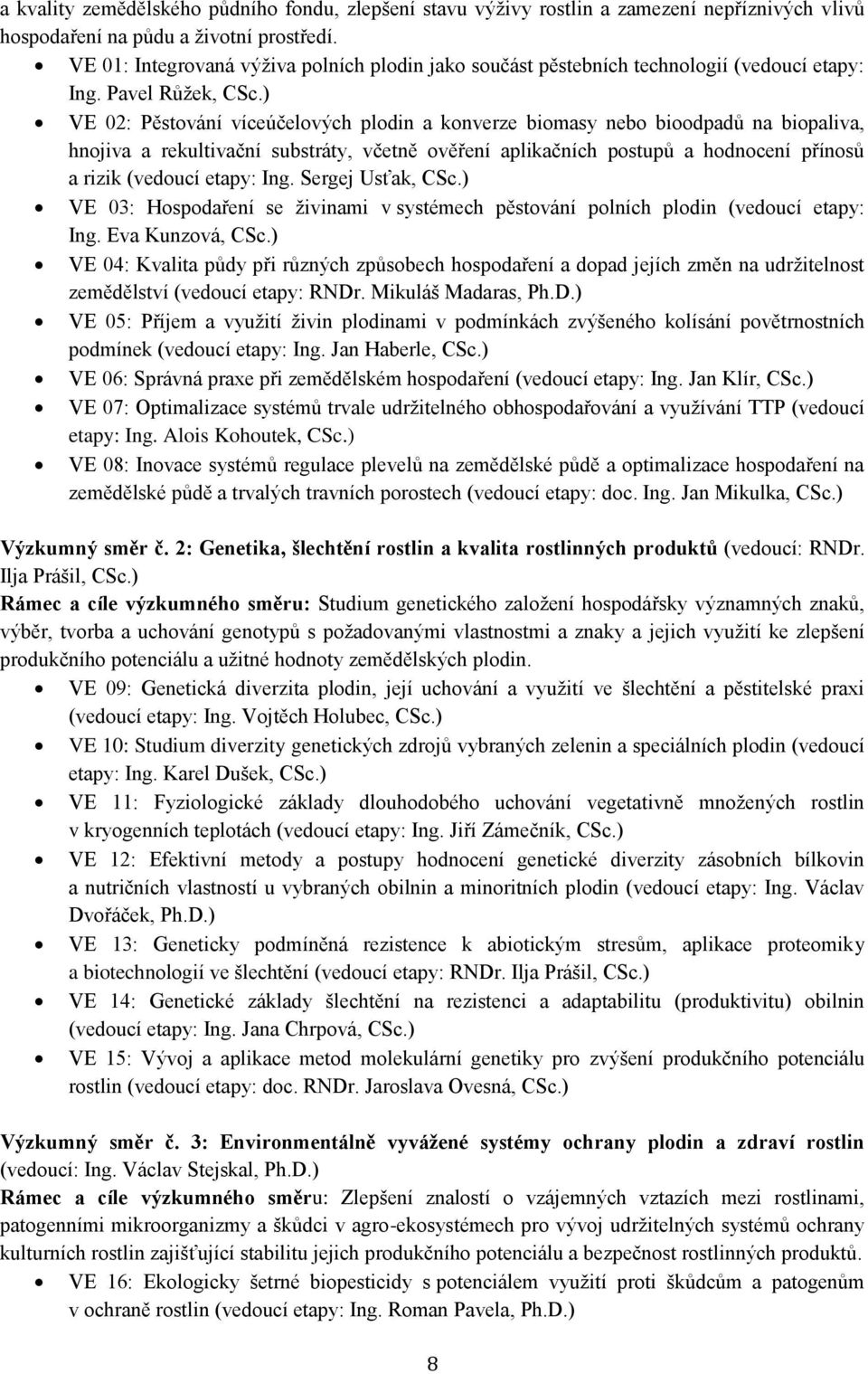 ) VE 02: Pěstování víceúčelových plodin a konverze biomasy nebo bioodpadů na biopaliva, hnojiva a rekultivační substráty, včetně ověření aplikačních postupů a hodnocení přínosů a rizik (vedoucí