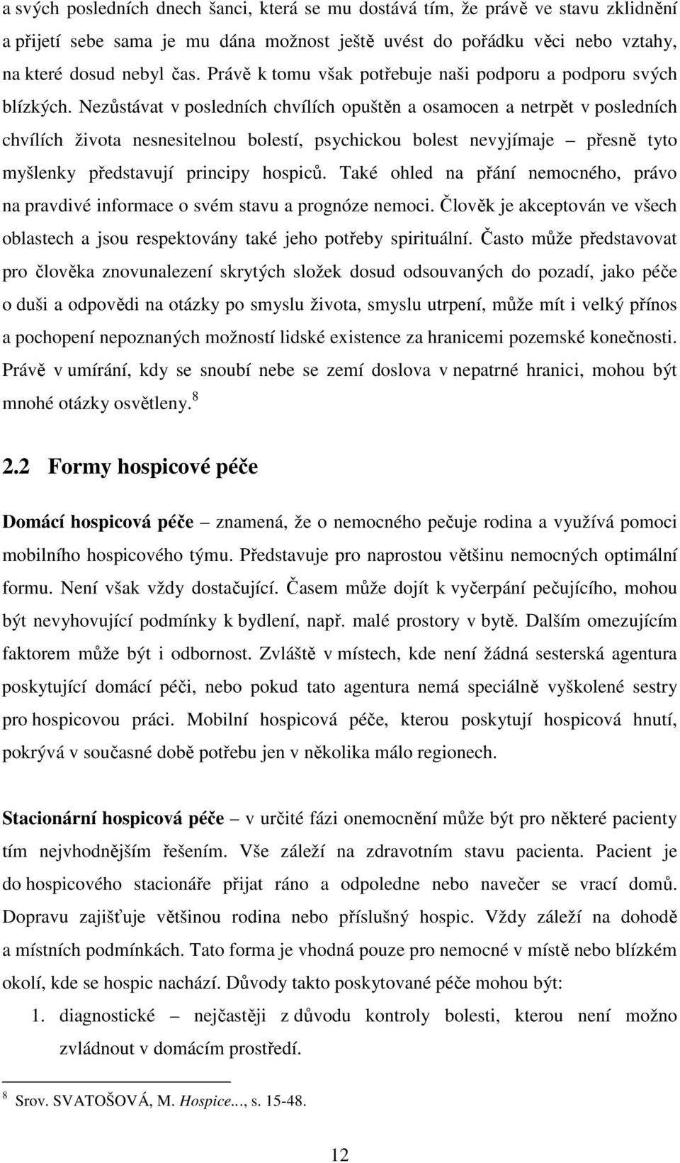 Nezůstávat v posledních chvílích opuštěn a osamocen a netrpět v posledních chvílích života nesnesitelnou bolestí, psychickou bolest nevyjímaje přesně tyto myšlenky představují principy hospiců.