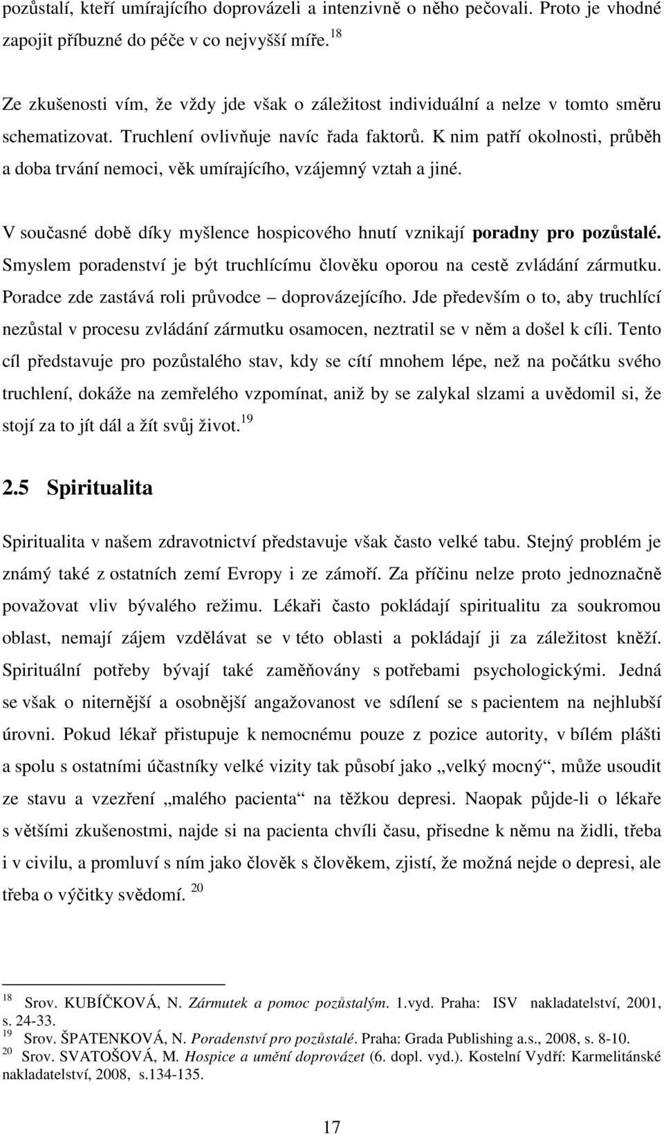 K nim patří okolnosti, průběh a doba trvání nemoci, věk umírajícího, vzájemný vztah a jiné. V současné době díky myšlence hospicového hnutí vznikají poradny pro pozůstalé.