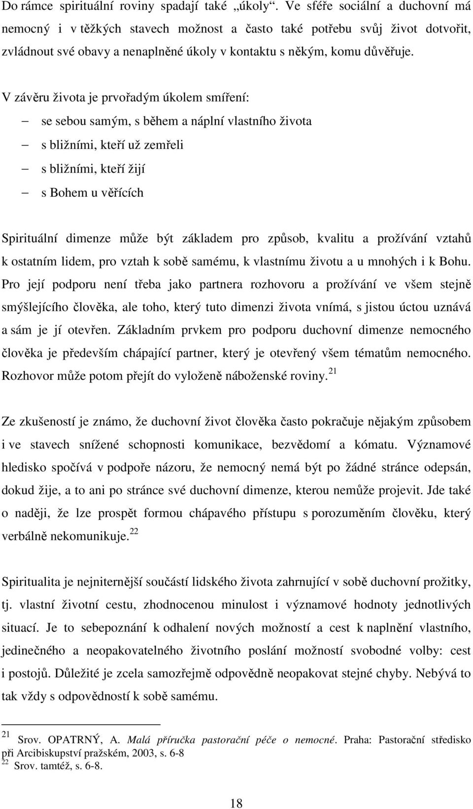 V závěru života je prvořadým úkolem smíření: se sebou samým, s během a náplní vlastního života s bližními, kteří už zemřeli s bližními, kteří žijí s Bohem u věřících Spirituální dimenze může být