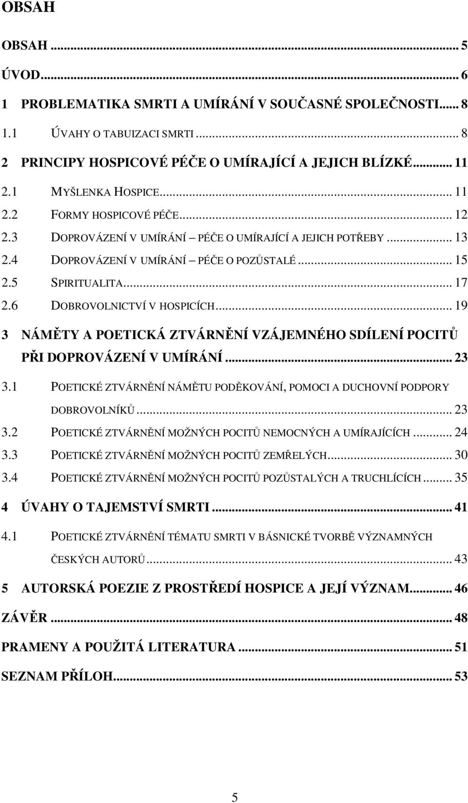 6 DOBROVOLNICTVÍ V HOSPICÍCH... 19 3 NÁMĚTY A POETICKÁ ZTVÁRNĚNÍ VZÁJEMNÉHO SDÍLENÍ POCITŮ PŘI DOPROVÁZENÍ V UMÍRÁNÍ... 23 3.