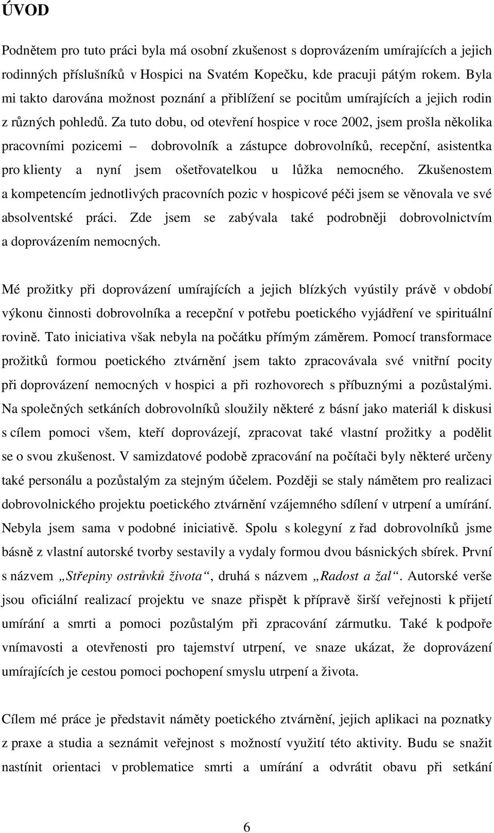 Za tuto dobu, od otevření hospice v roce 2002, jsem prošla několika pracovními pozicemi dobrovolník a zástupce dobrovolníků, recepční, asistentka pro klienty a nyní jsem ošetřovatelkou u lůžka