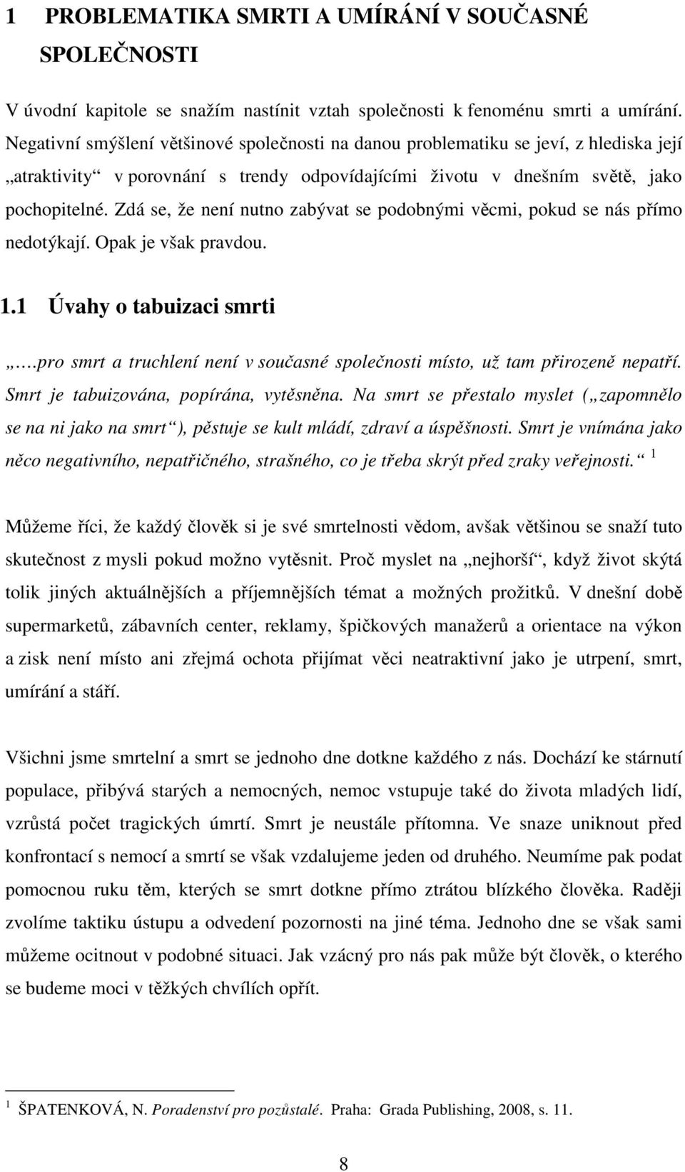 Zdá se, že není nutno zabývat se podobnými věcmi, pokud se nás přímo nedotýkají. Opak je však pravdou. 1.1 Úvahy o tabuizaci smrti.