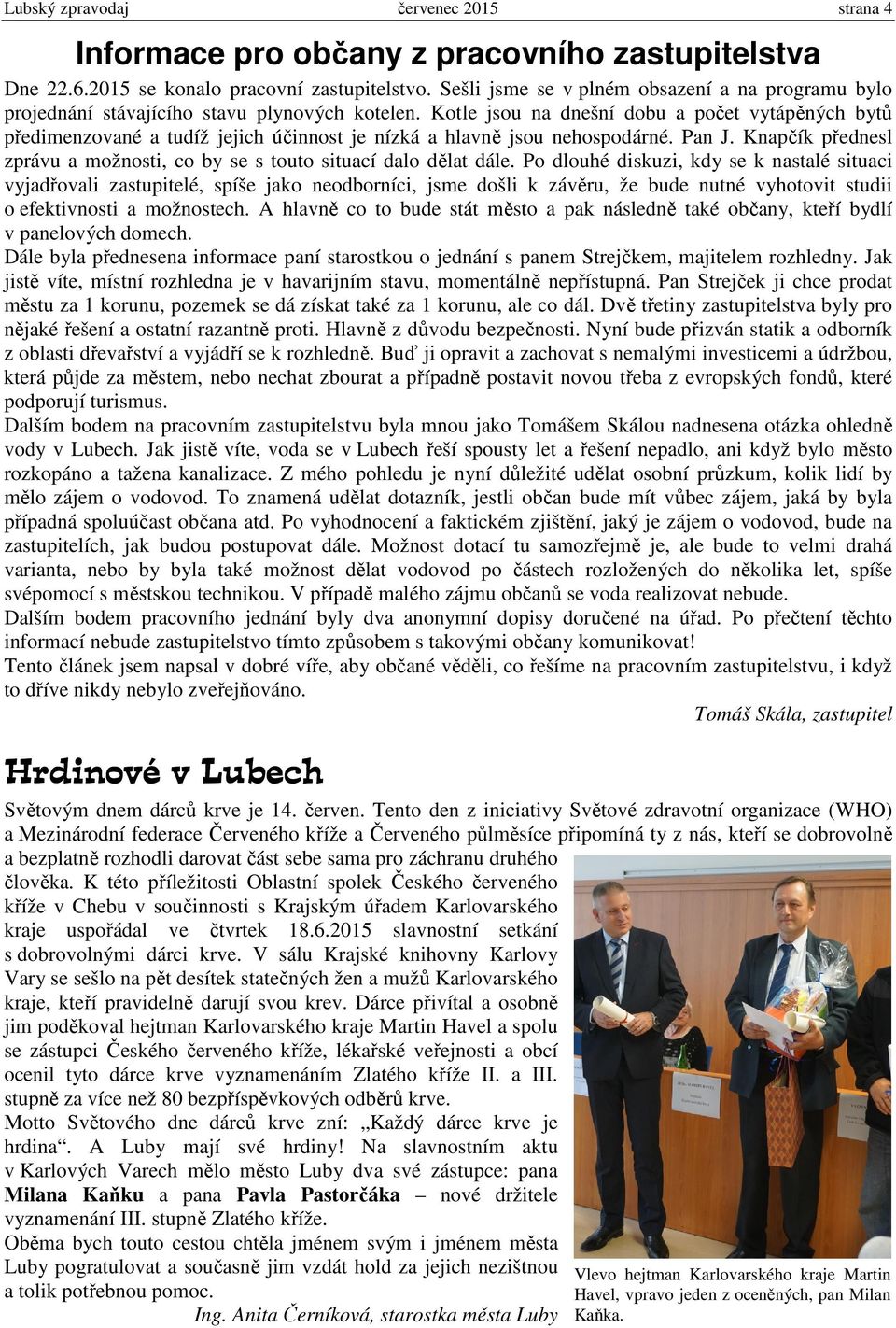 Kotle jsou na dnešní dobu a počet vytápěných bytů předimenzované a tudíž jejich účinnost je nízká a hlavně jsou nehospodárné. Pan J.