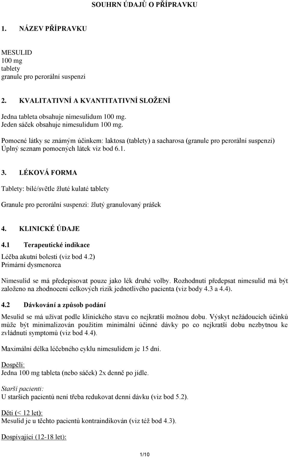 LÉKOVÁ FORMA Tablety: bílé/světle žluté kulaté tablety Granule pro perorální suspenzi: žlutý granulovaný prášek 4. KLINICKÉ ÚDAJE 4.1 Terapeutické indikace Léčba akutní bolesti (viz bod 4.