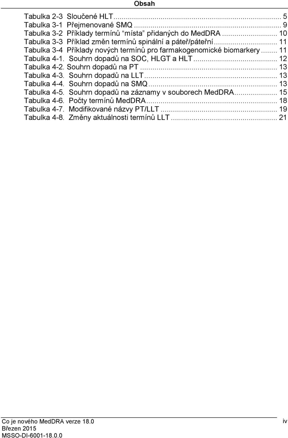 Souhrn dopadů na SOC, HLGT a HLT... 12 Tabulka 4-2. Souhrn dopadů na PT... 13 Tabulka 4-3. Souhrn dopadů na LLT... 13 Tabulka 4-4. Souhrn dopadů na SMQ.