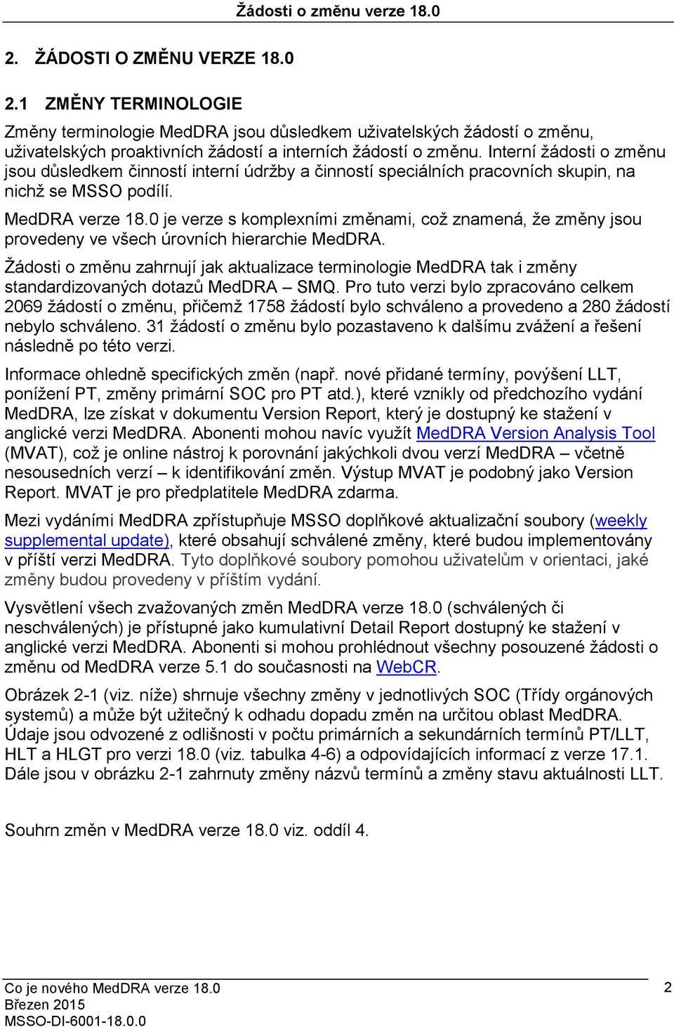 0 je verze s komplexními změnami, což znamená, že změny jsou provedeny ve všech úrovních hierarchie MedDRA.