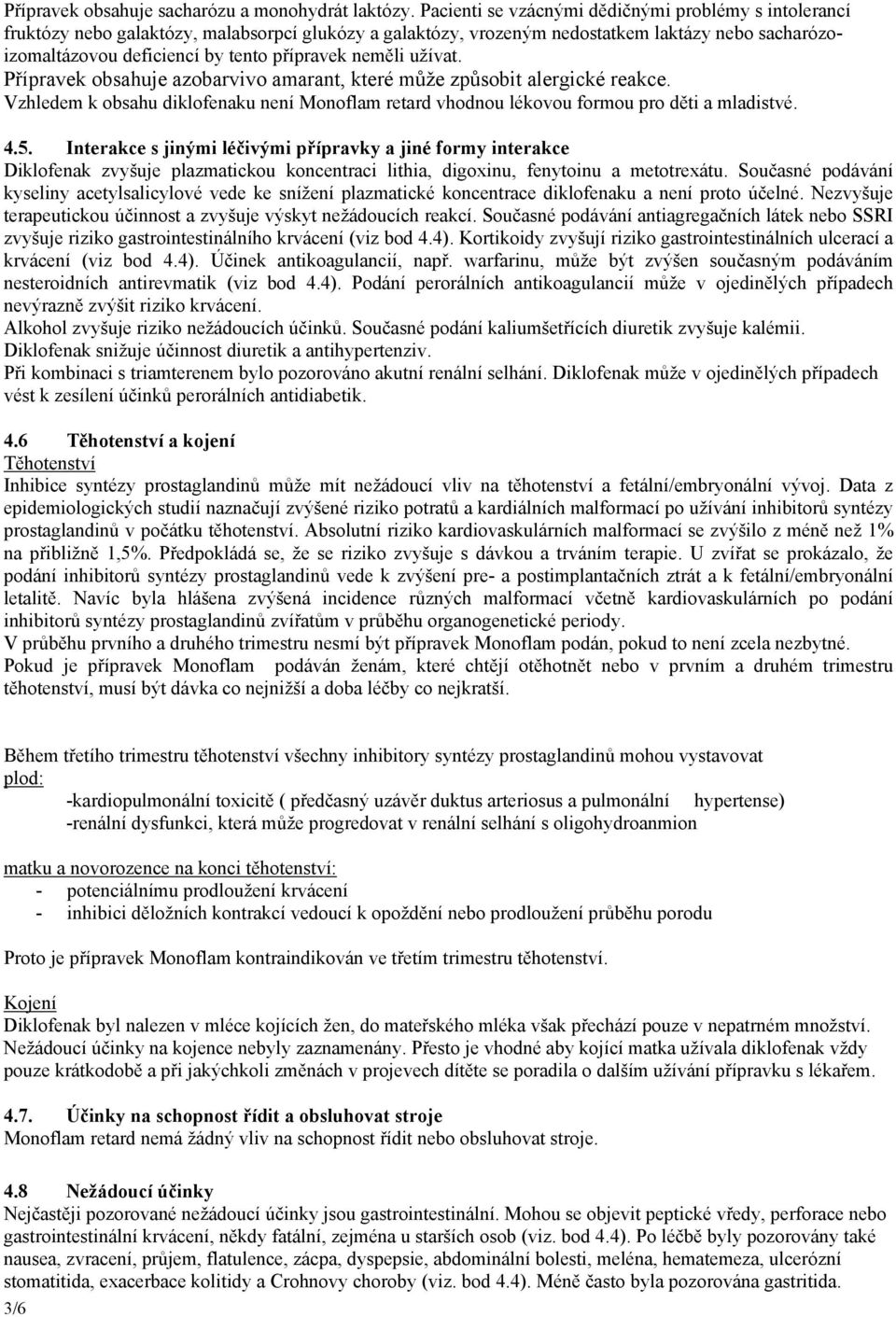 neměli užívat. Přípravek obsahuje azobarvivo amarant, které může způsobit alergické reakce. Vzhledem k obsahu diklofenaku není Monoflam retard vhodnou lékovou formou pro děti a mladistvé. 4.5.