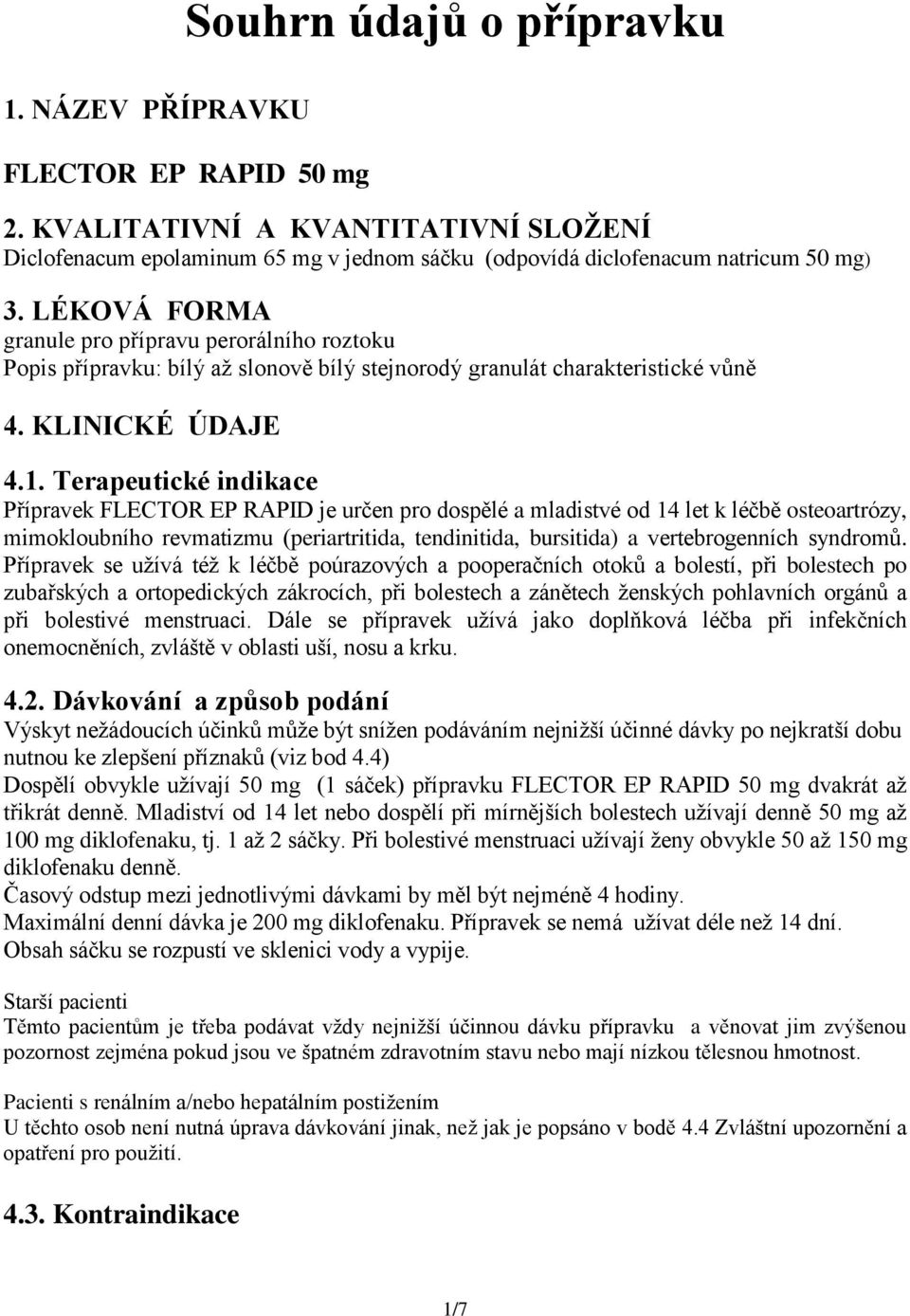 Terapeutické indikace Přípravek FLECTOR EP RAPID je určen pro dospělé a mladistvé od 14 let k léčbě osteoartrózy, mimokloubního revmatizmu (periartritida, tendinitida, bursitida) a vertebrogenních