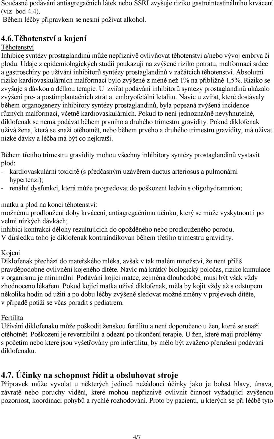 Údaje z epidemiologických studií poukazují na zvýšené riziko potratu, malformací srdce a gastroschízy po užívání inhibitorů syntézy prostaglandinů v začátcích těhotenství.