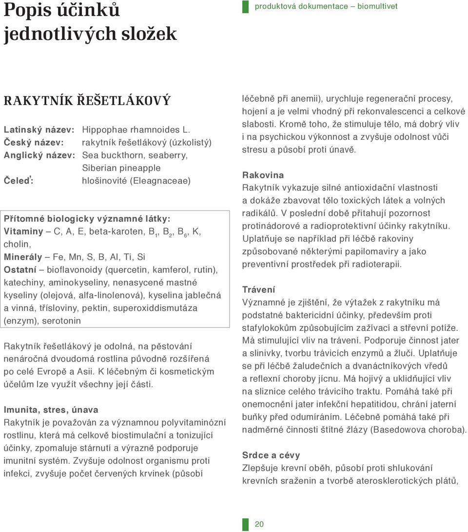 beta-karoten, B 1, B 2, B 6, K, cholin, Minerály Fe, Mn, S, B, Al, Ti, Si Ostatní bioflavonoidy (quercetin, kamferol, rutin), katechiny, aminokyseliny, nenasycené mastné kyseliny (olejová,