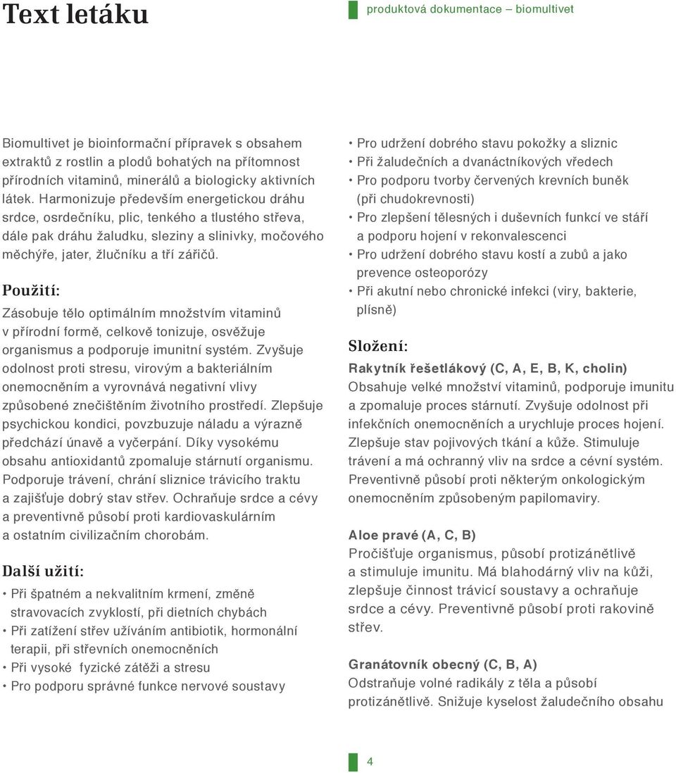 Použití: Zásobuje tělo optimálním množstvím vitaminů v přírodní formě, celkově tonizuje, osvěžuje organismus a podporuje imunitní systém.