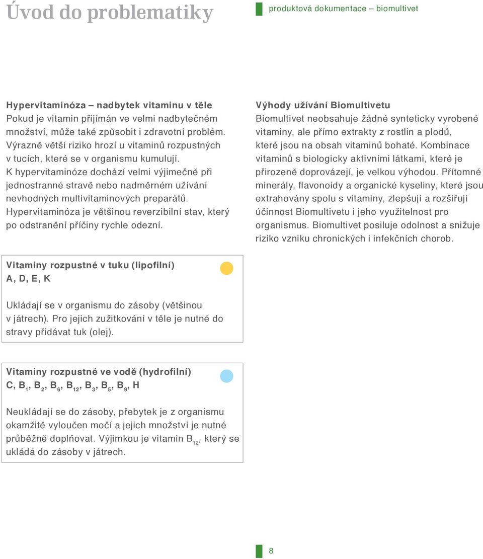 K hypervitaminóze dochází velmi výjimečně při jednostranné stravě nebo nadměrném užívání nevhodných multivitaminových preparátů.