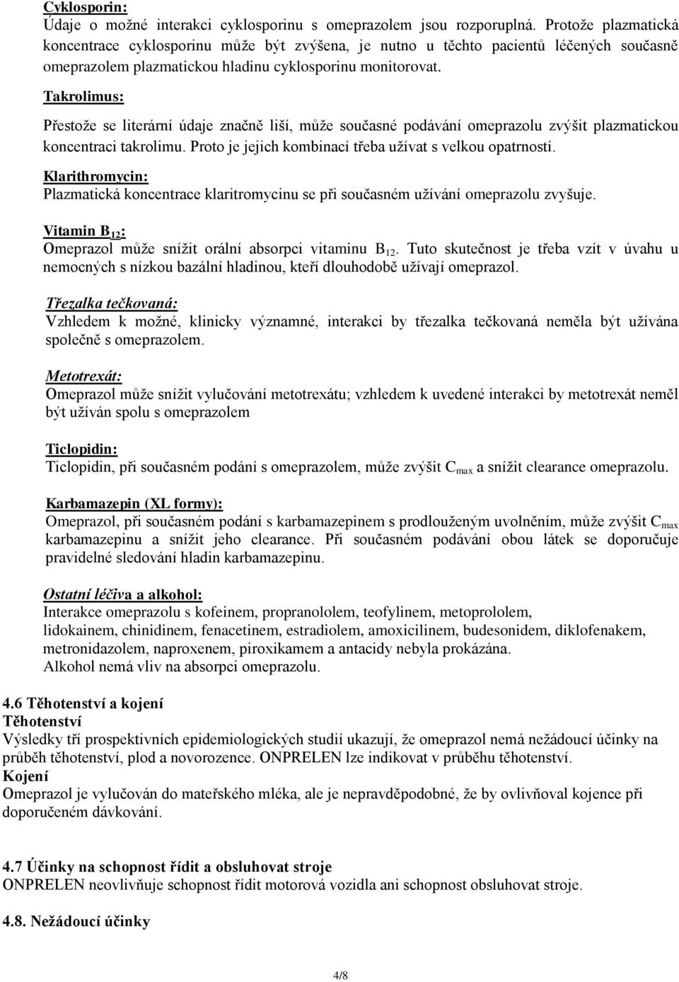 Takrolimus: Přestože se literární údaje značně liší, může současné podávání omeprazolu zvýšit plazmatickou koncentraci takrolimu. Proto je jejich kombinací třeba užívat s velkou opatrností.