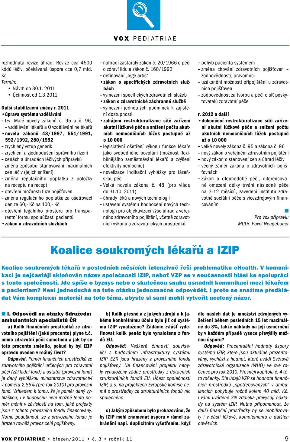 96, vzděláváí lékařů a O vzděláváí elékařů ovela zákoů 48/1997, 551/1991, 592/1992, 280/1992 zrychleý vstup geerik zrychleí a zjedodušeí správího řízeí ceách a úhradách léčivých přípravků změa