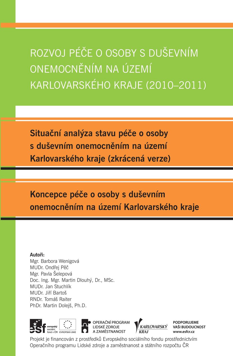 Barbora Wenigová MUDr. Ondřej Pěč Mgr. Pavla Šelepová Doc. Ing. Mgr. Martin Dlouhý, Dr., MSc. MUDr. Jan Stuchlík MUDr. Jiří Bartoš RNDr.