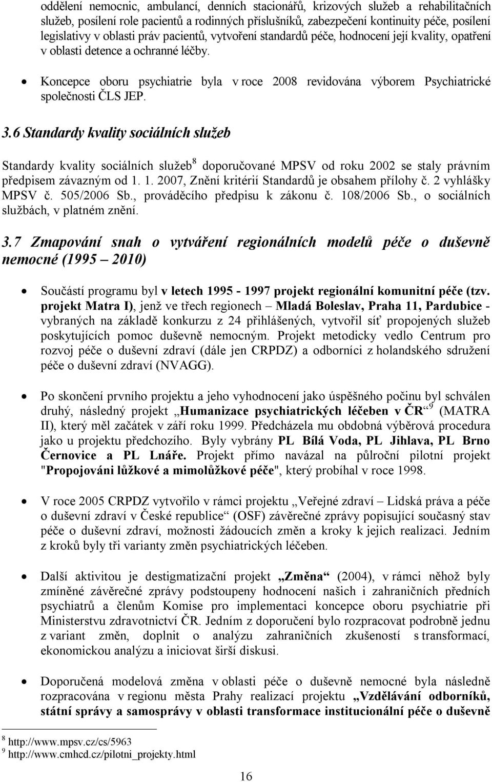 Koncepce oboru psychiatrie byla v roce 2008 revidována výborem Psychiatrické společnosti ČLS JEP. 3.