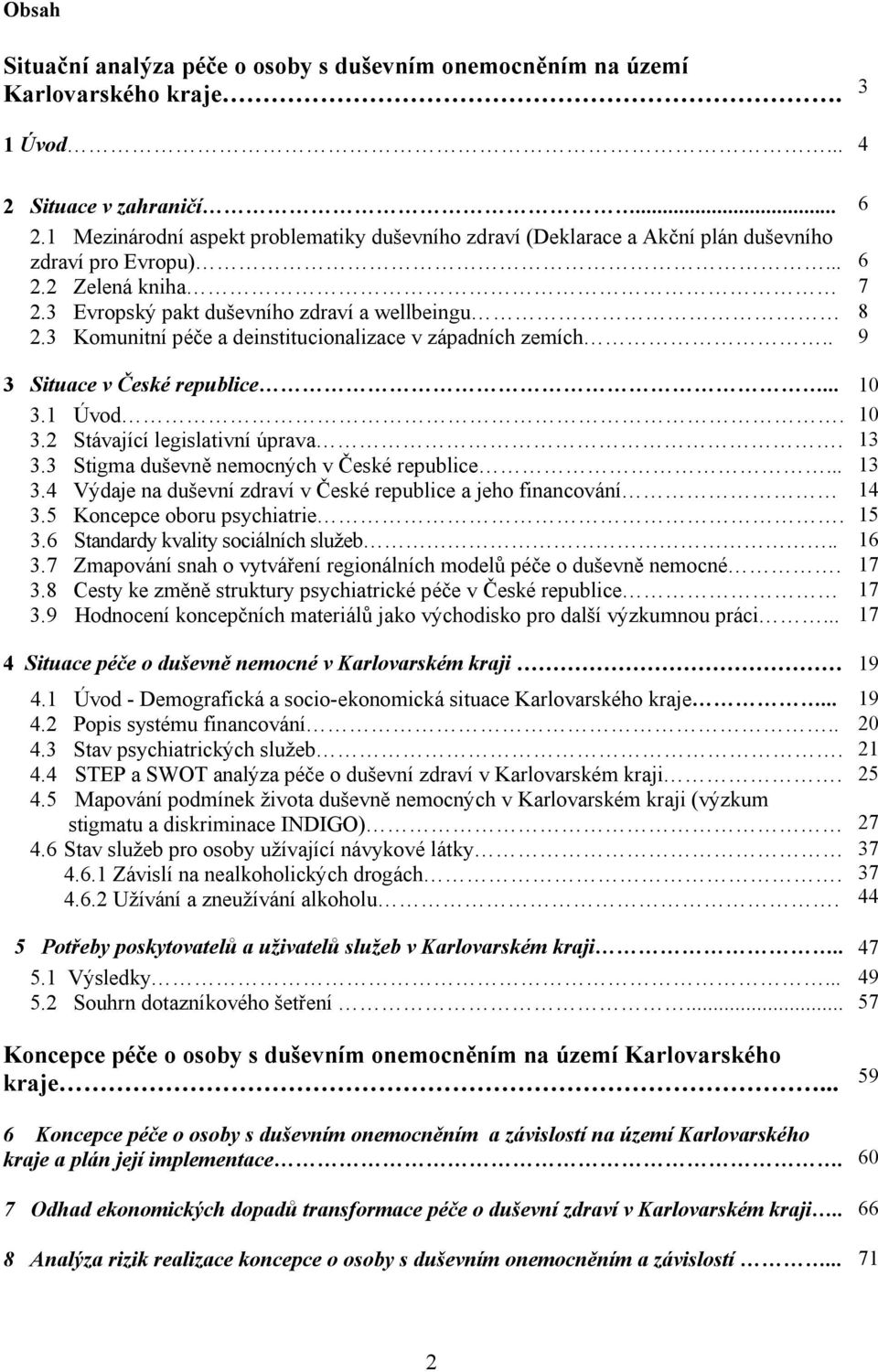 3 Komunitní péče a deinstitucionalizace v západních zemích.. 9 3 Situace v České republice... 10 3.1 Úvod. 10 3.2 Stávající legislativní úprava. 13 3.3 Stigma duševně nemocných v České republice.