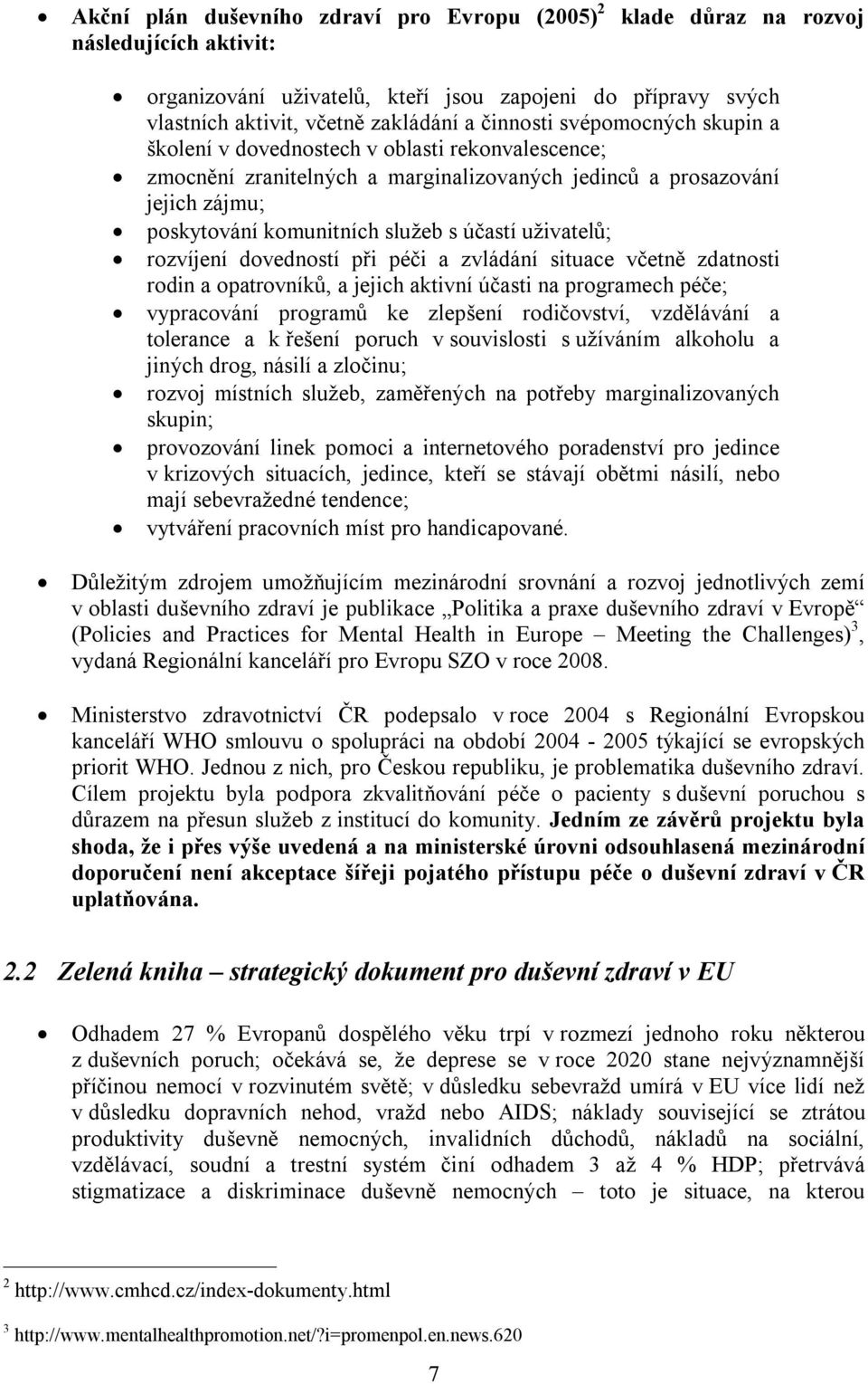 uživatelů; rozvíjení dovedností při péči a zvládání situace včetně zdatnosti rodin a opatrovníků, a jejich aktivní účasti na programech péče; vypracování programů ke zlepšení rodičovství, vzdělávání