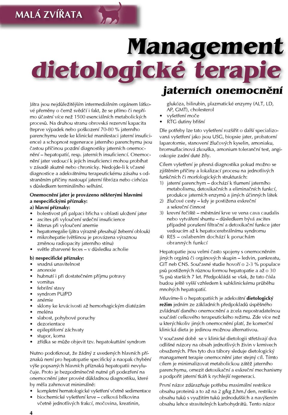 Na druhou stranu obrovská rezervní kapacita (teprve výpadek nebo poškození 70-80 % jaterního parenchymu vede ke klinické manifestaci jaterní insuficience) a schopnost regenerace jaterního parenchymu