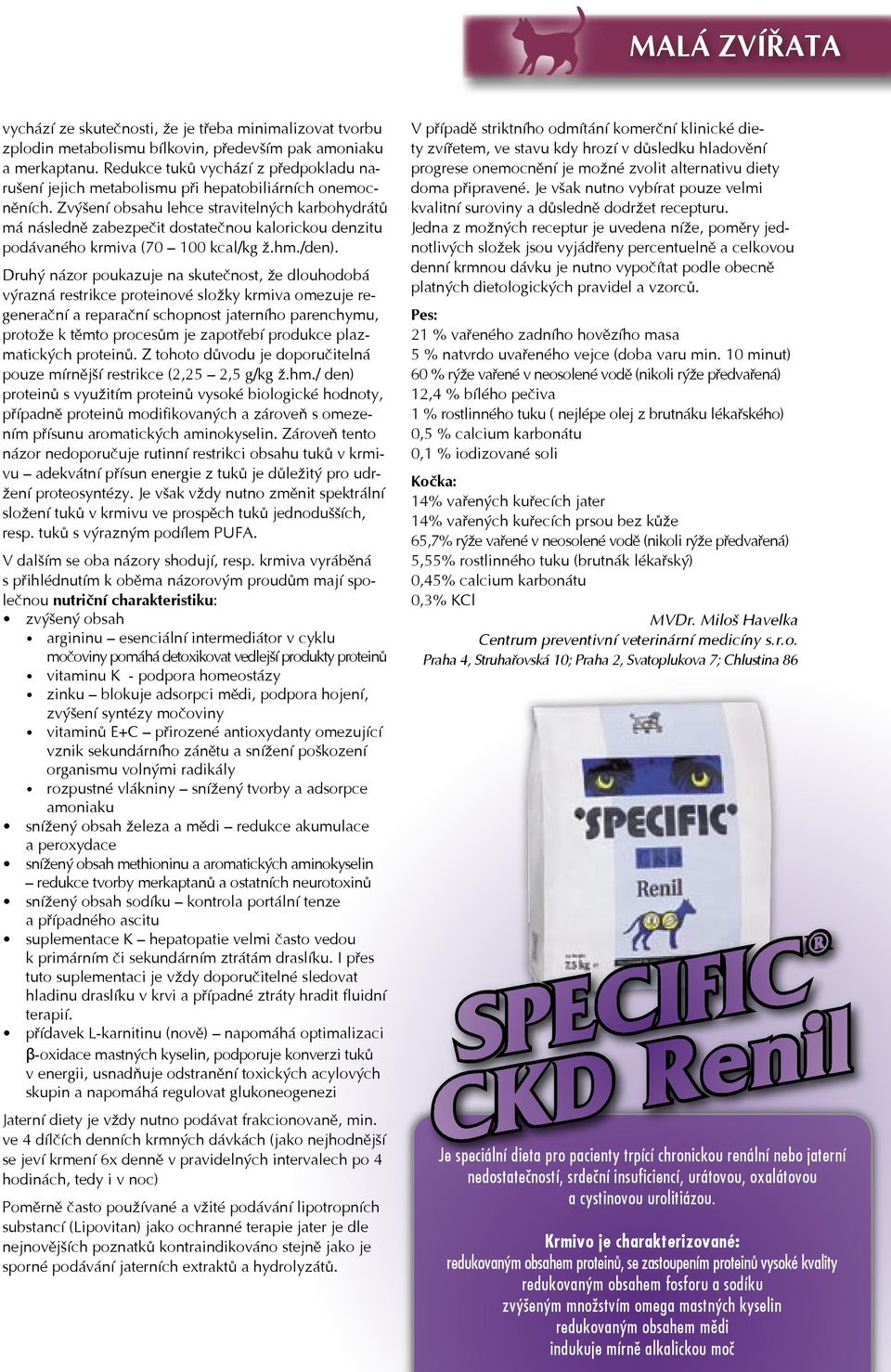 Zvýšení obsahu lehce stravitelných karbohydrátů má následně zabezpečit dostatečnou kalorickou denzitu podávaného krmiva (70 100 kcal/kg ž.hm./den).