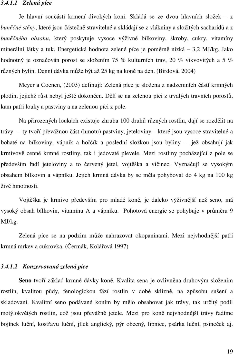 škroby, cukry, vitamíny minerální látky a tuk. Energetická hodnota zelené píce je poměrně nízká 3,2 MJ/kg.