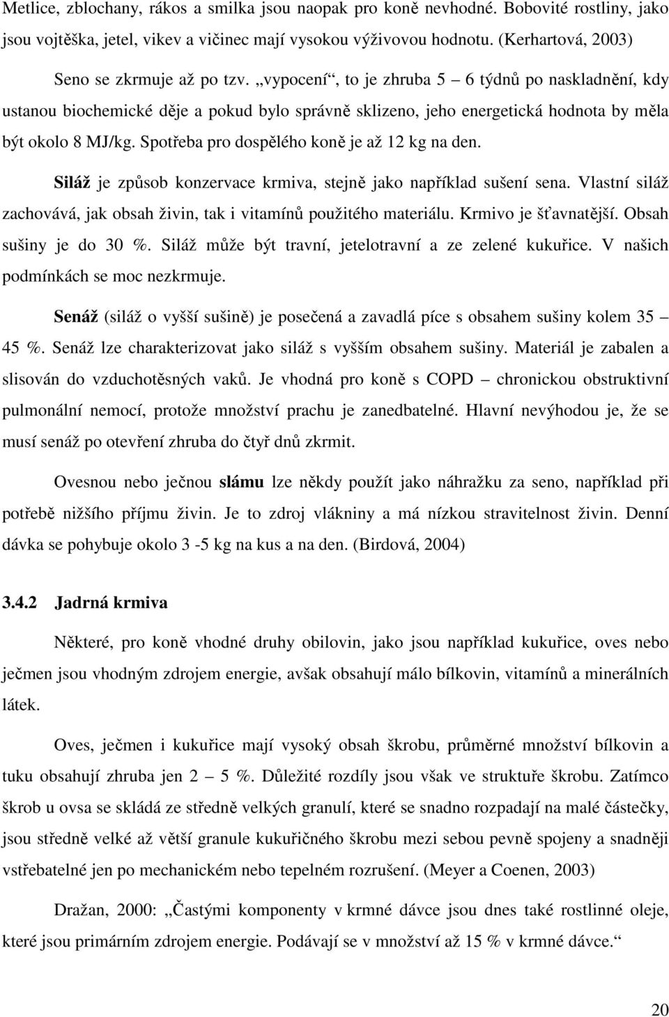 vypocení, to je zhruba 5 6 týdnů po naskladnění, kdy ustanou biochemické děje a pokud bylo správně sklizeno, jeho energetická hodnota by měla být okolo 8 MJ/kg.