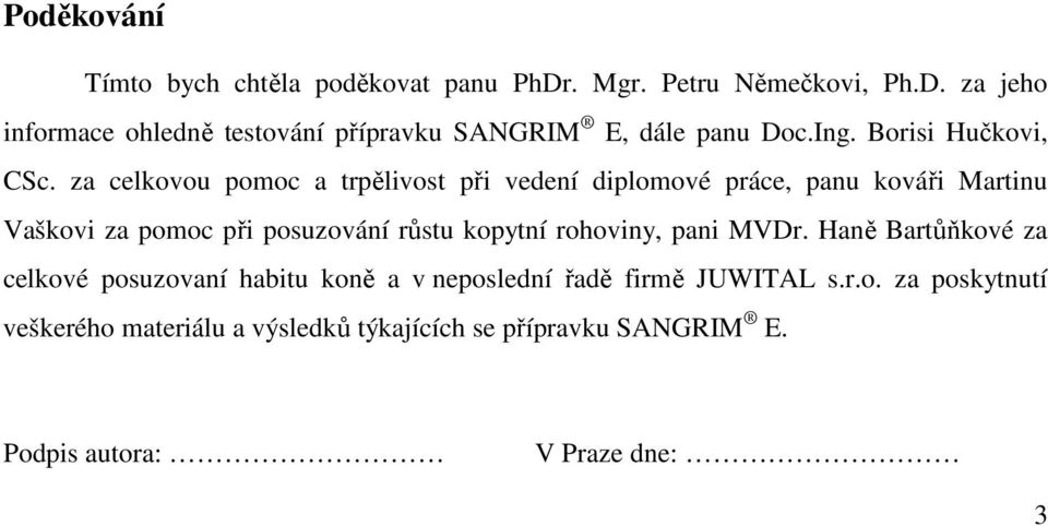 za celkovou pomoc a trpělivost při vedení diplomové práce, panu kováři Martinu Vaškovi za pomoc při posuzování růstu kopytní