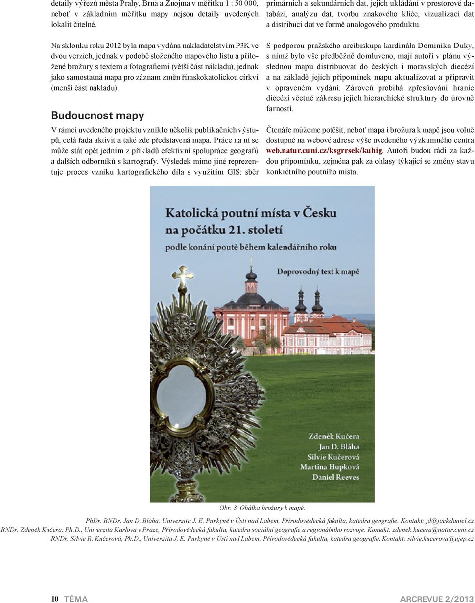 změn římskoktolickou církví menší část nákldu). Budoucnost mpy V rámci uvedeného projektu vzniklo několik publikčních výstupů, celá řd ktivit tké zde předstvená mp.