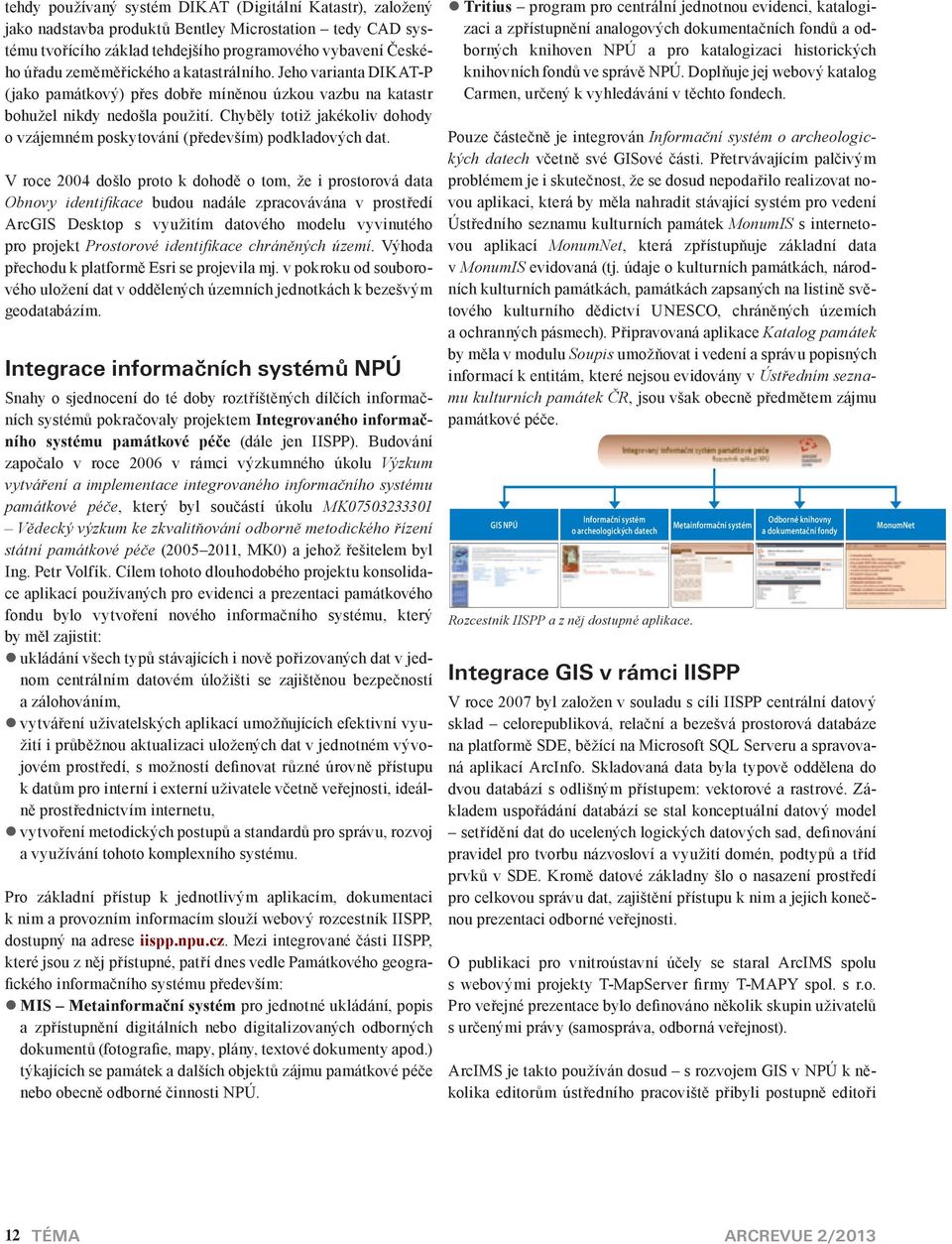 V roce 2004 došlo proto k dohodě o tom, že i prostorová dt Obnovy identifi kce budou ndále zprcováván v prostředí ArcGIS Desktop s využitím dtového modelu vyvinutého pro projekt Prostorové identifi