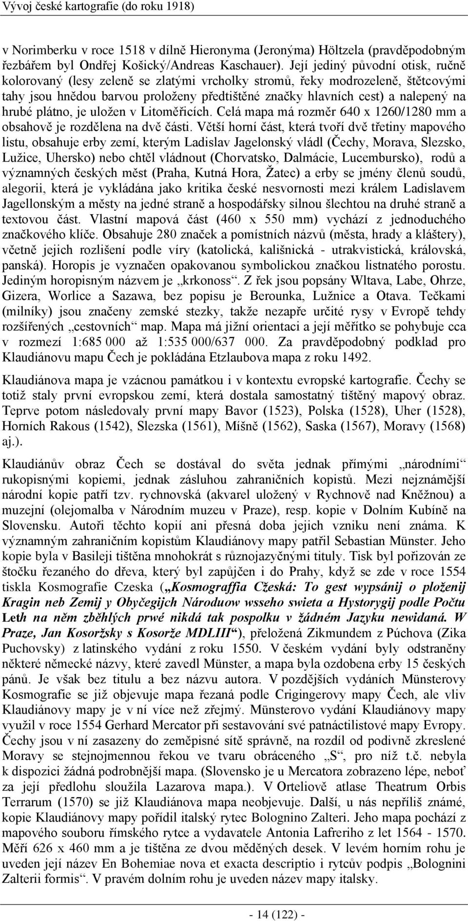 hrubé plátno, je uložen v Litoměřicích. Celá mapa má rozměr 640 x 1260/1280 mm a obsahově je rozdělena na dvě části.