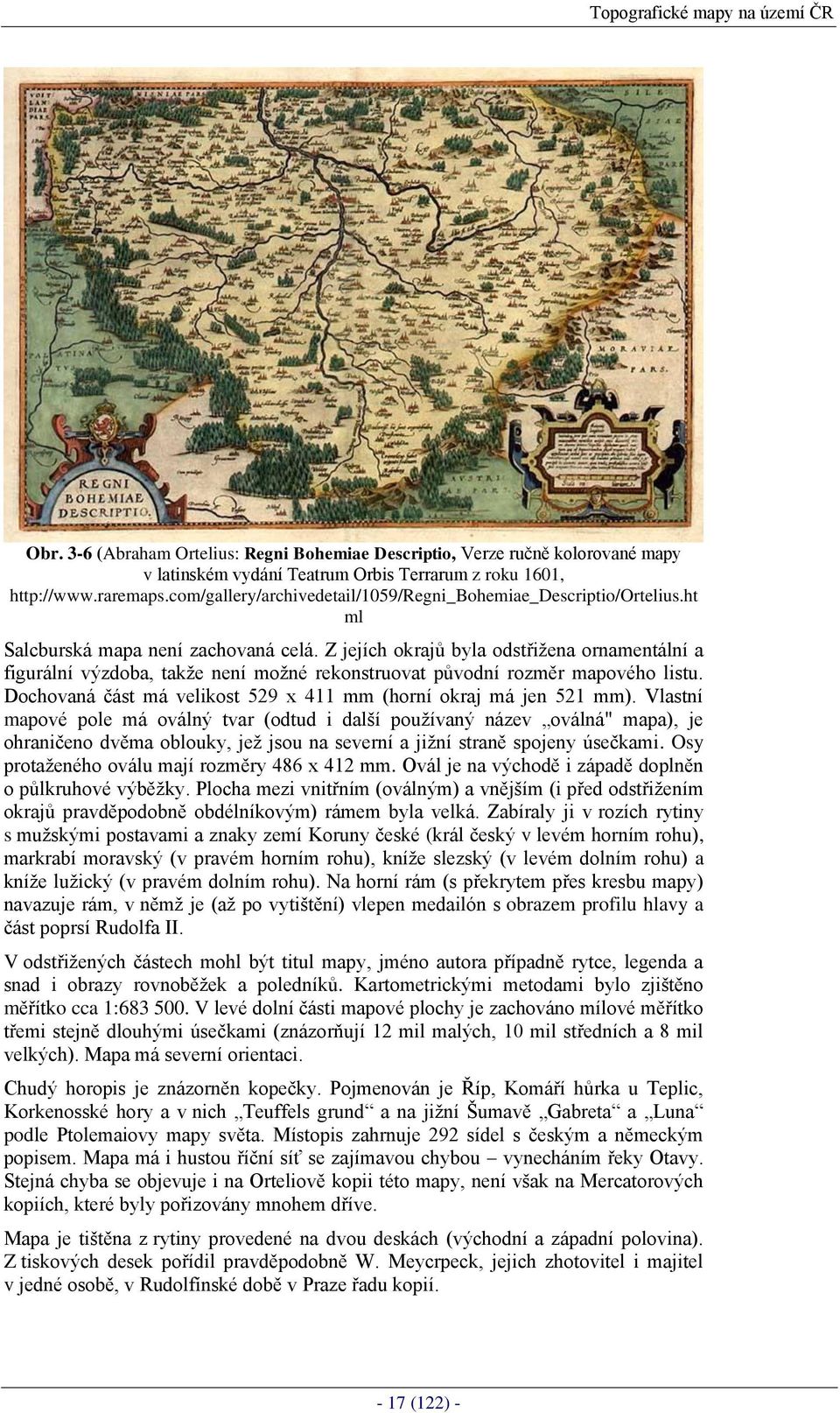 Z jejích okrajů byla odstřižena ornamentální a figurální výzdoba, takže není možné rekonstruovat původní rozměr mapového listu. Dochovaná část má velikost 529 x 411 mm (horní okraj má jen 521 mm).