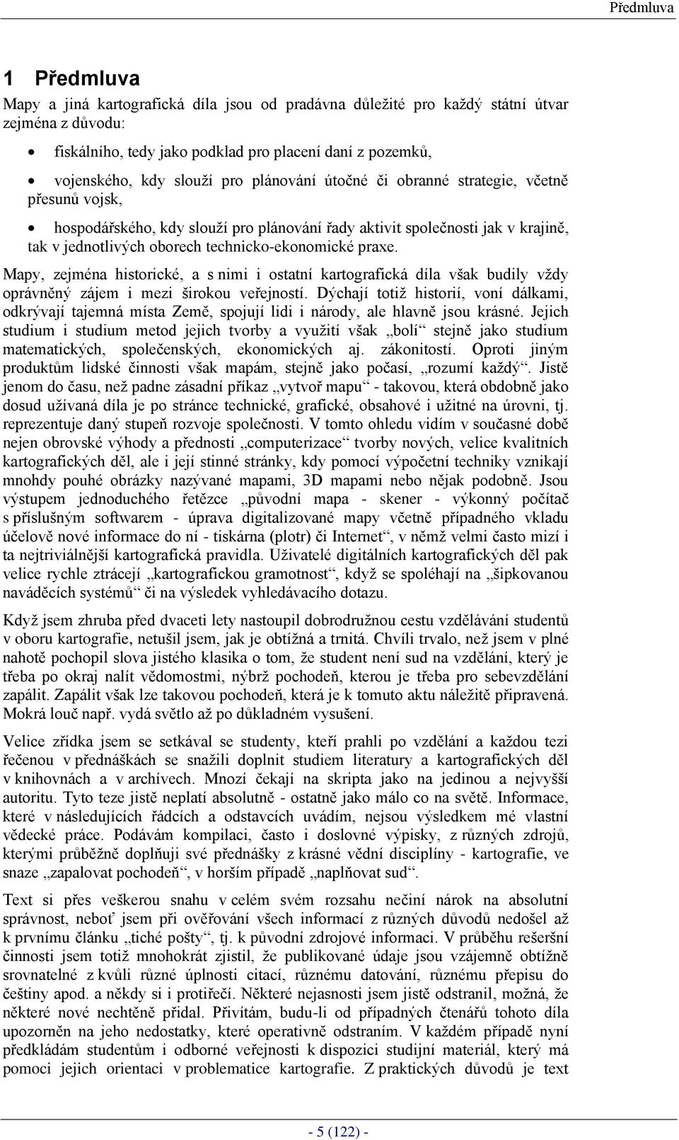 praxe. Mapy, zejména historické, a s nimi i ostatní kartografická díla však budily vždy oprávněný zájem i mezi širokou veřejností.