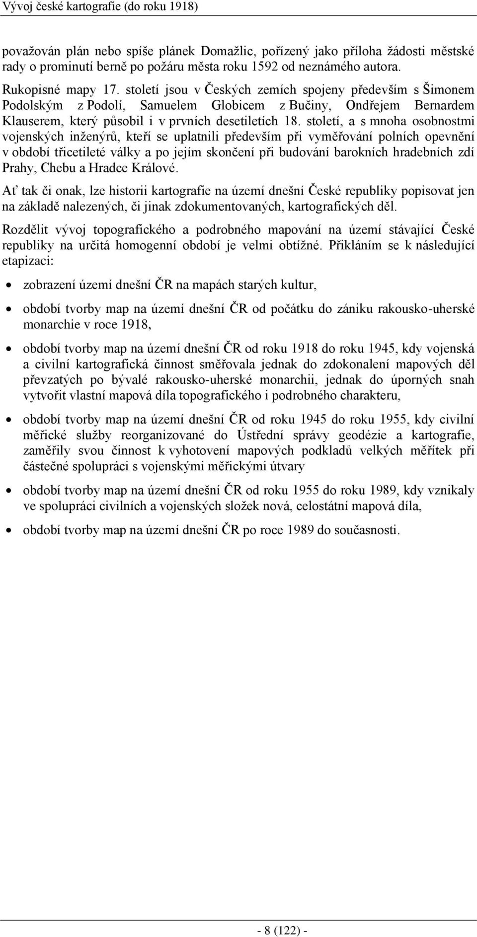 století, a s mnoha osobnostmi vojenských inženýrů, kteří se uplatnili především při vyměřování polních opevnění v období třicetileté války a po jejím skončení při budování barokních hradebních zdí