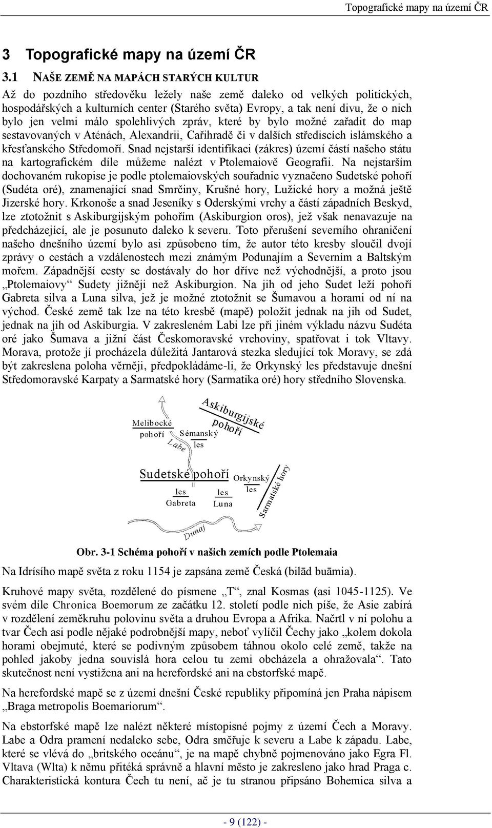 bylo jen velmi málo spolehlivých zpráv, které by bylo možné zařadit do map sestavovaných v Aténách, Alexandrii, Cařihradě či v dalších střediscích islámského a křesťanského Středomoří.