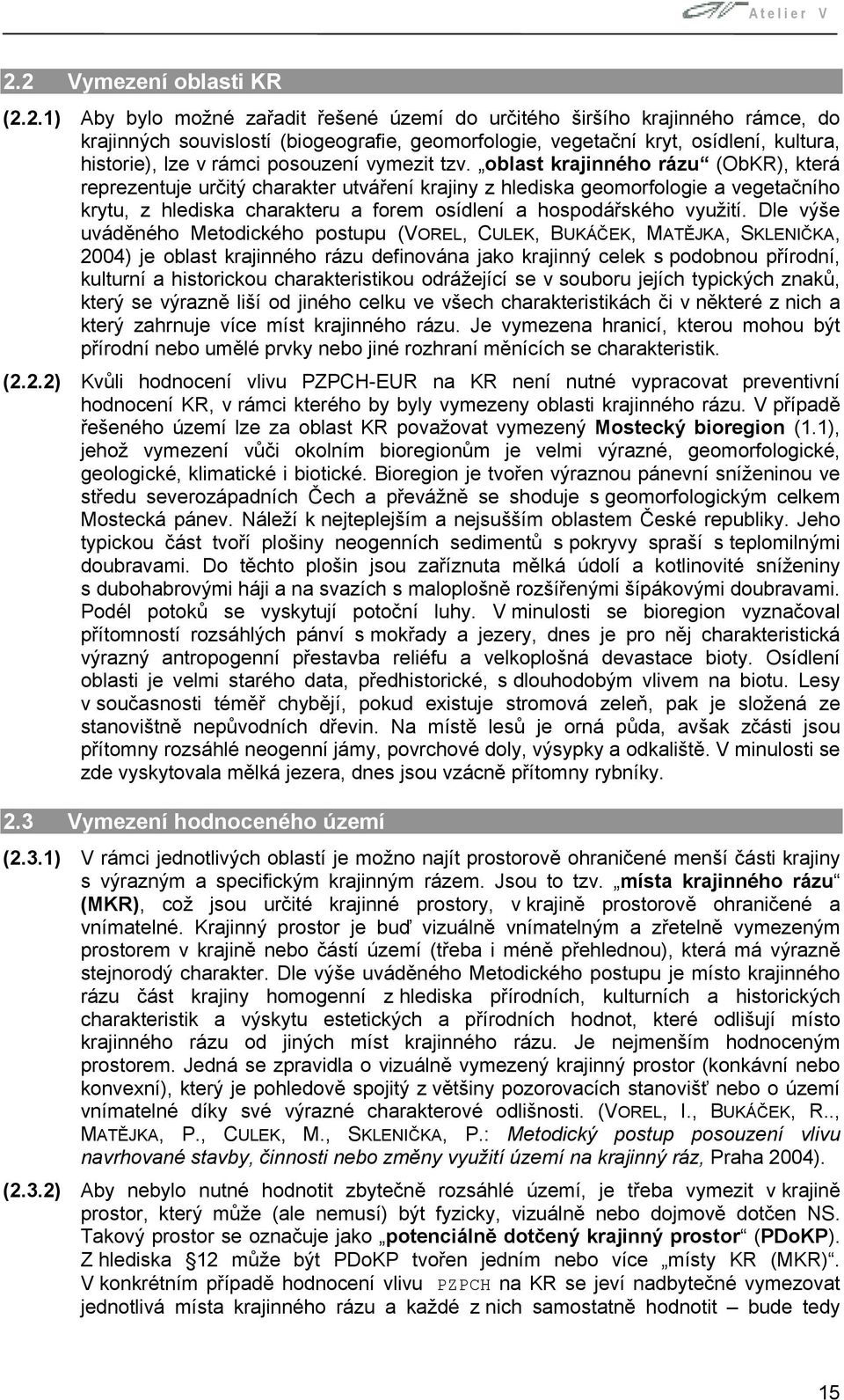 oblast krajinného rázu (ObKR), která reprezentuje určitý charakter utváření krajiny z hlediska geomorfologie a vegetačního krytu, z hlediska charakteru a forem osídlení a hospodářského využití.