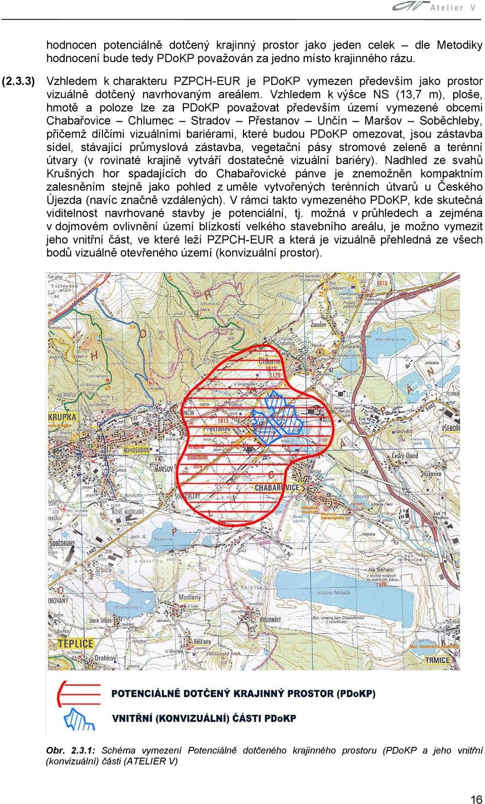 Vzhledem k výšce NS (13,7 m), ploše, hmotě a poloze lze za PDoKP považovat především území vymezené obcemi Chabařovice Chlumec Stradov Přestanov Unčín Maršov Soběchleby, přičemž dílčími vizuálními