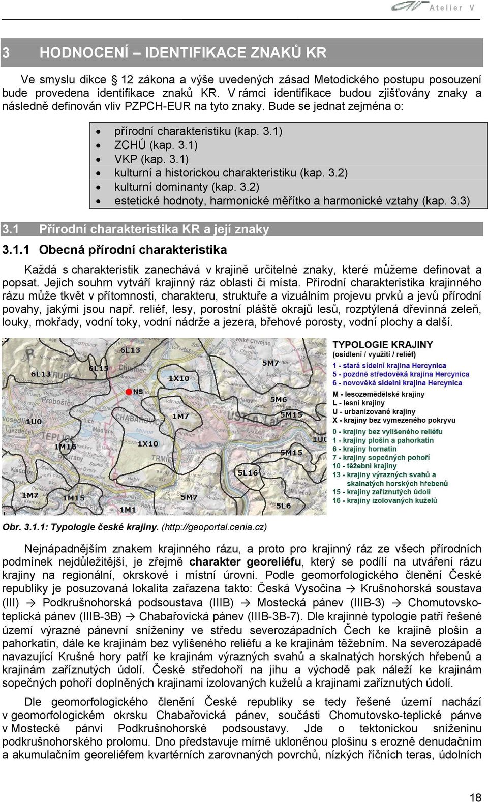 1) ZCHÚ (kap. 3.1) VKP (kap. 3.1) kulturní a historickou charakteristiku (kap. 3.2) kulturní dominanty (kap. 3.2) estetické hodnoty, harmonické měřítko a harmonické vztahy (kap. 3.3) 3.