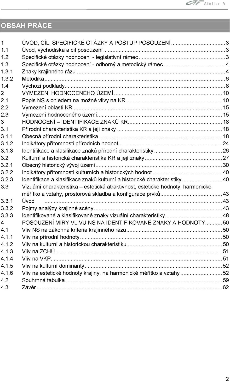 3 Vymezení hodnoceného území...15 3 HODNOCENÍ IDENTIFIKACE ZNAKŮ KR...18 3.1 Přírodní charakteristika KR a její znaky...18 3.1.1 Obecná přírodní charakteristika...18 3.1.2 Indikátory přítomnosti přírodních hodnot.