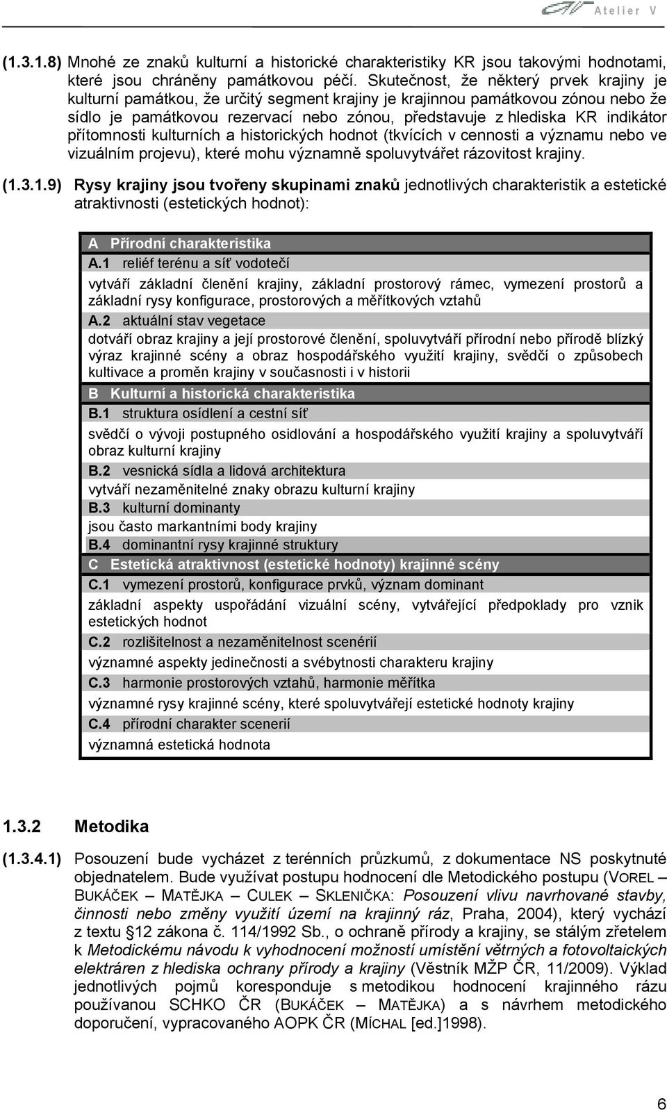 indikátor přítomnosti kulturních a historických hodnot (tkvících v cennosti a významu nebo ve vizuálním projevu), které mohu významně spoluvytvářet rázovitost krajiny. (1.